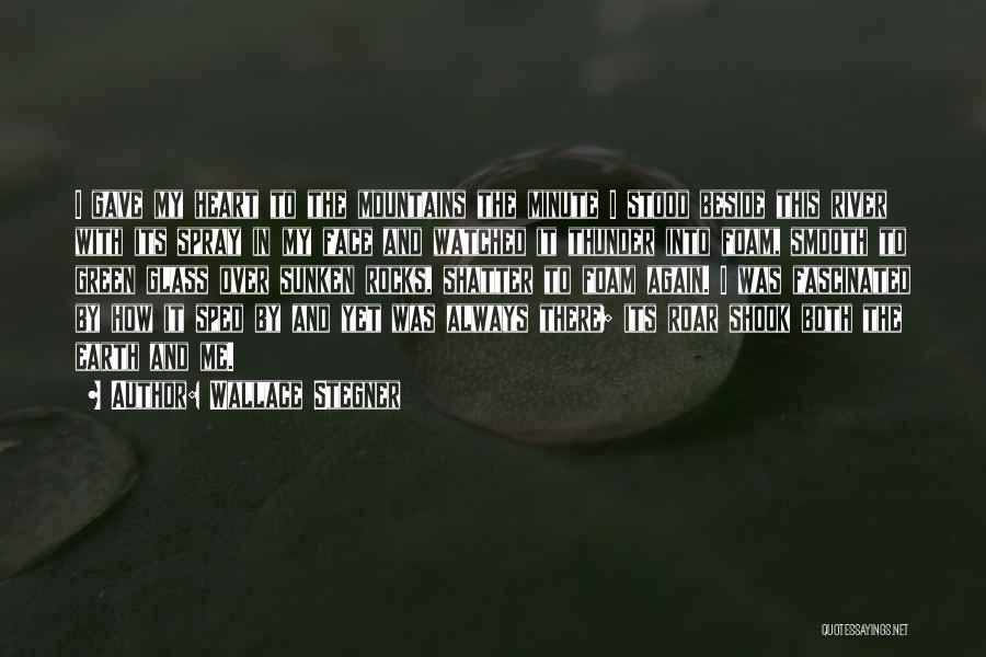 Wallace Stegner Quotes: I Gave My Heart To The Mountains The Minute I Stood Beside This River With Its Spray In My Face