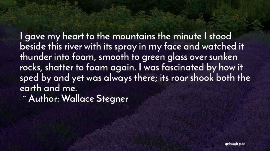 Wallace Stegner Quotes: I Gave My Heart To The Mountains The Minute I Stood Beside This River With Its Spray In My Face