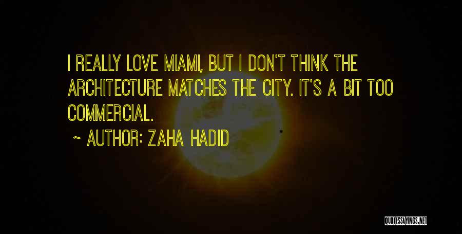 Zaha Hadid Quotes: I Really Love Miami, But I Don't Think The Architecture Matches The City. It's A Bit Too Commercial.