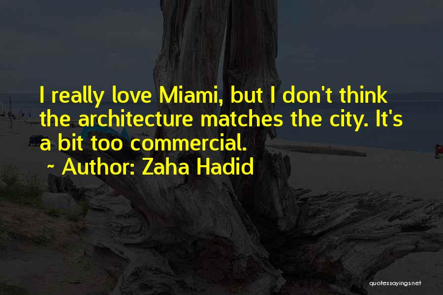 Zaha Hadid Quotes: I Really Love Miami, But I Don't Think The Architecture Matches The City. It's A Bit Too Commercial.