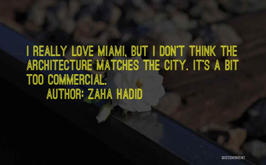 Zaha Hadid Quotes: I Really Love Miami, But I Don't Think The Architecture Matches The City. It's A Bit Too Commercial.