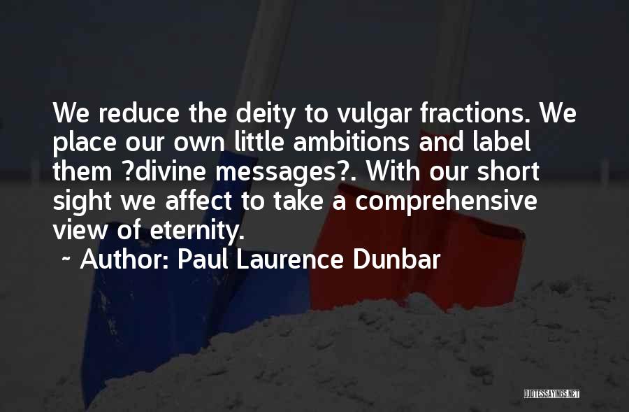 Paul Laurence Dunbar Quotes: We Reduce The Deity To Vulgar Fractions. We Place Our Own Little Ambitions And Label Them ?divine Messages?. With Our