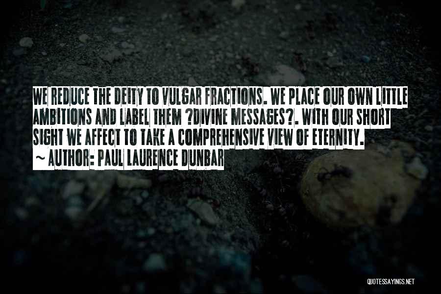 Paul Laurence Dunbar Quotes: We Reduce The Deity To Vulgar Fractions. We Place Our Own Little Ambitions And Label Them ?divine Messages?. With Our