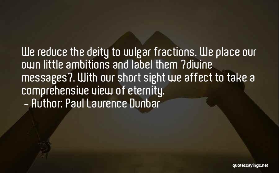 Paul Laurence Dunbar Quotes: We Reduce The Deity To Vulgar Fractions. We Place Our Own Little Ambitions And Label Them ?divine Messages?. With Our