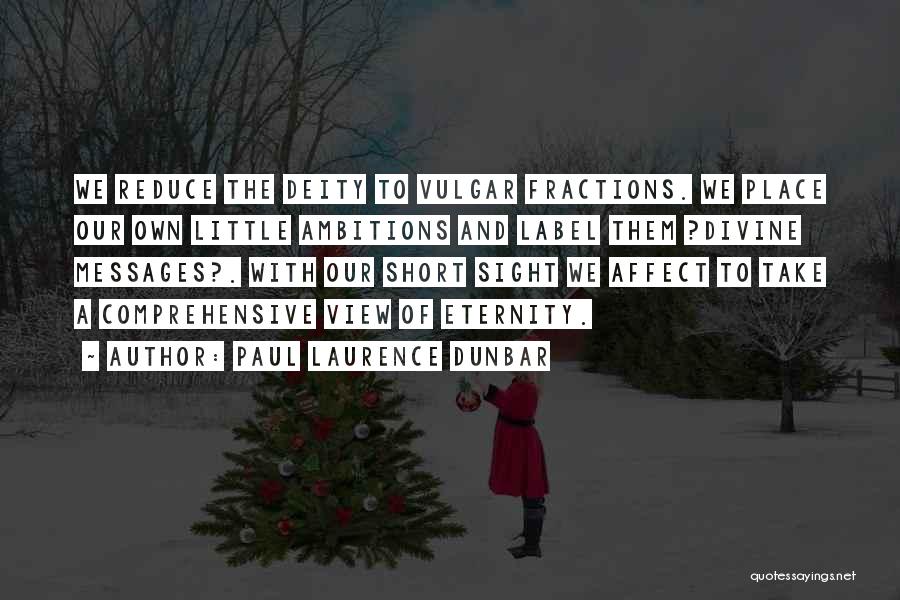 Paul Laurence Dunbar Quotes: We Reduce The Deity To Vulgar Fractions. We Place Our Own Little Ambitions And Label Them ?divine Messages?. With Our