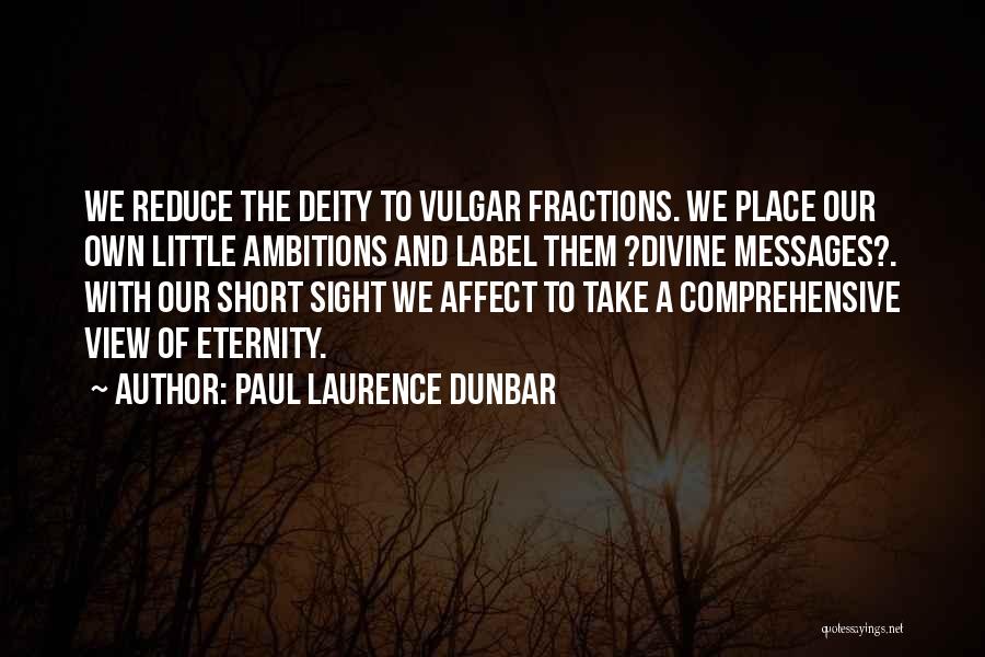 Paul Laurence Dunbar Quotes: We Reduce The Deity To Vulgar Fractions. We Place Our Own Little Ambitions And Label Them ?divine Messages?. With Our