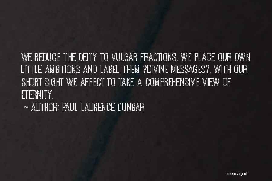 Paul Laurence Dunbar Quotes: We Reduce The Deity To Vulgar Fractions. We Place Our Own Little Ambitions And Label Them ?divine Messages?. With Our