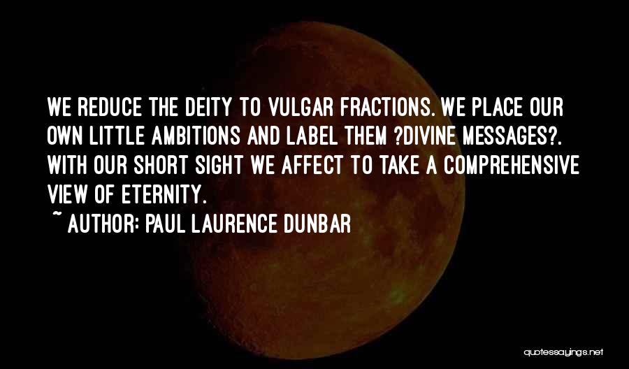 Paul Laurence Dunbar Quotes: We Reduce The Deity To Vulgar Fractions. We Place Our Own Little Ambitions And Label Them ?divine Messages?. With Our