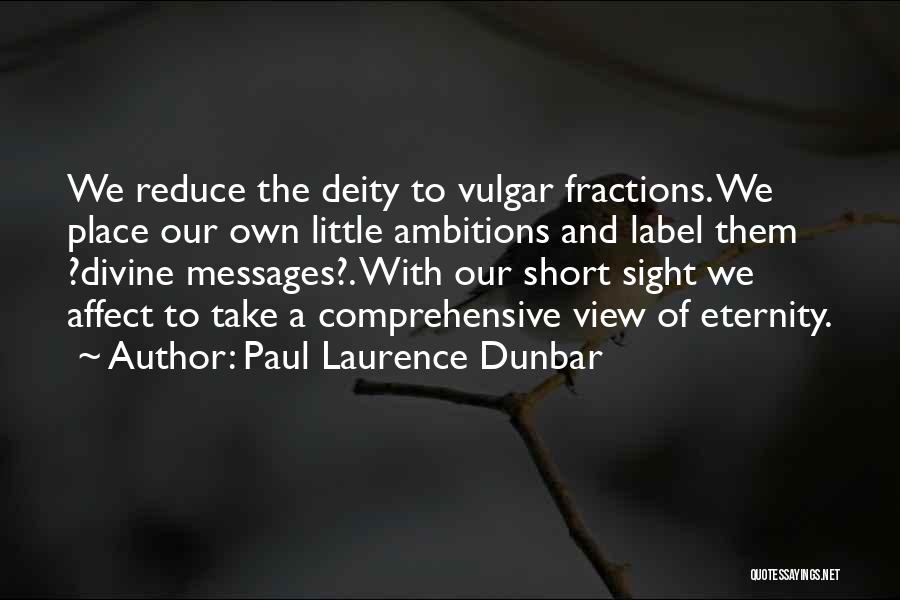 Paul Laurence Dunbar Quotes: We Reduce The Deity To Vulgar Fractions. We Place Our Own Little Ambitions And Label Them ?divine Messages?. With Our