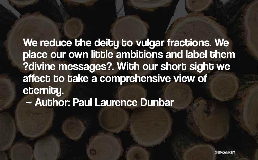 Paul Laurence Dunbar Quotes: We Reduce The Deity To Vulgar Fractions. We Place Our Own Little Ambitions And Label Them ?divine Messages?. With Our