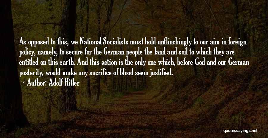 Adolf Hitler Quotes: As Opposed To This, We National Socialists Must Hold Unflinchingly To Our Aim In Foreign Policy, Namely, To Secure For