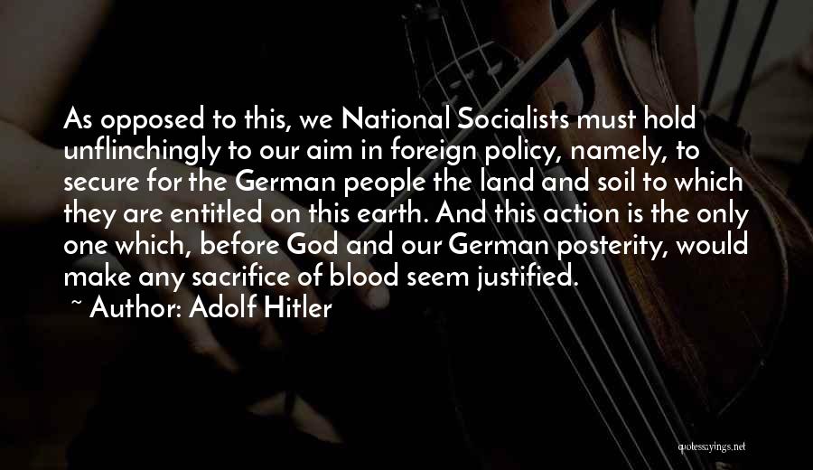 Adolf Hitler Quotes: As Opposed To This, We National Socialists Must Hold Unflinchingly To Our Aim In Foreign Policy, Namely, To Secure For