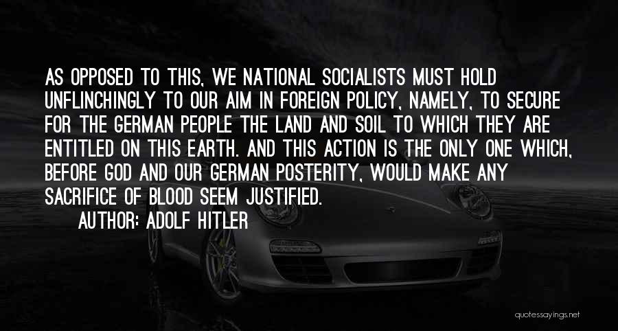 Adolf Hitler Quotes: As Opposed To This, We National Socialists Must Hold Unflinchingly To Our Aim In Foreign Policy, Namely, To Secure For