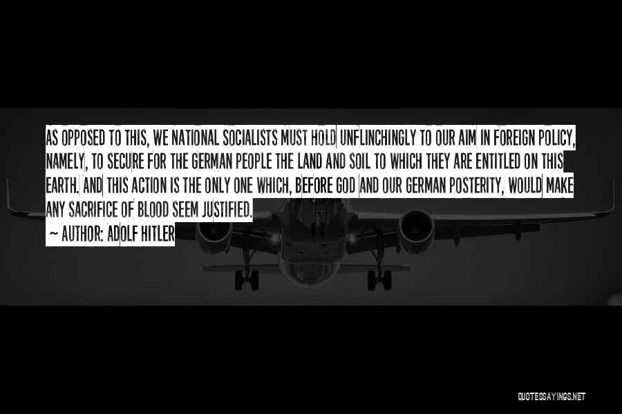 Adolf Hitler Quotes: As Opposed To This, We National Socialists Must Hold Unflinchingly To Our Aim In Foreign Policy, Namely, To Secure For