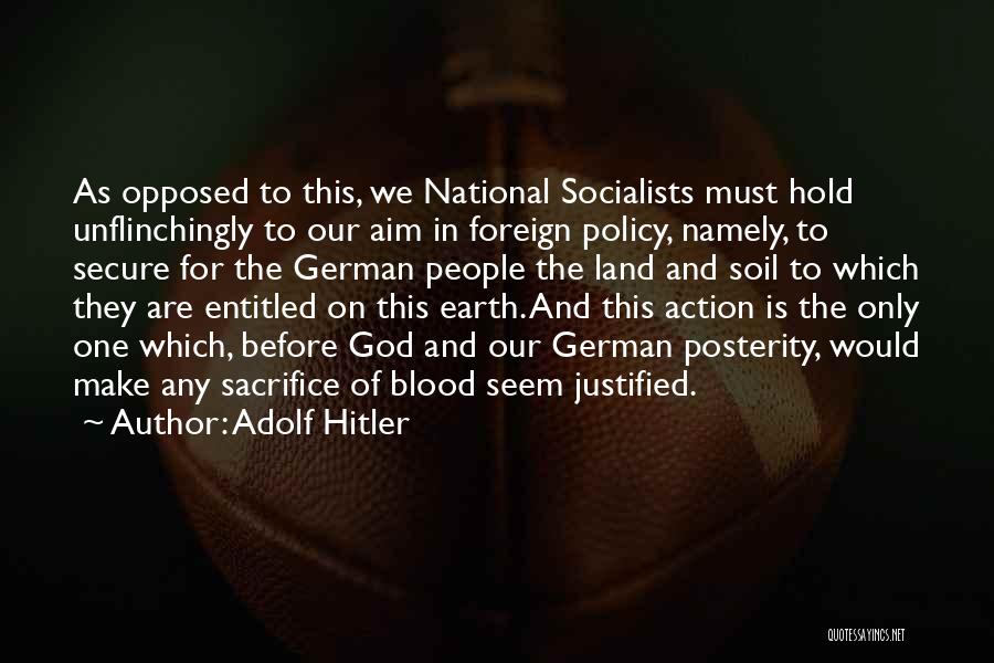 Adolf Hitler Quotes: As Opposed To This, We National Socialists Must Hold Unflinchingly To Our Aim In Foreign Policy, Namely, To Secure For