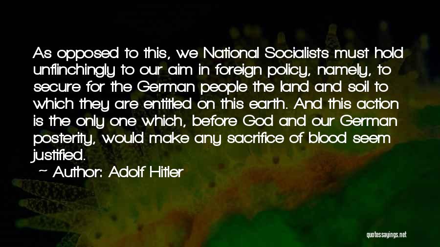 Adolf Hitler Quotes: As Opposed To This, We National Socialists Must Hold Unflinchingly To Our Aim In Foreign Policy, Namely, To Secure For