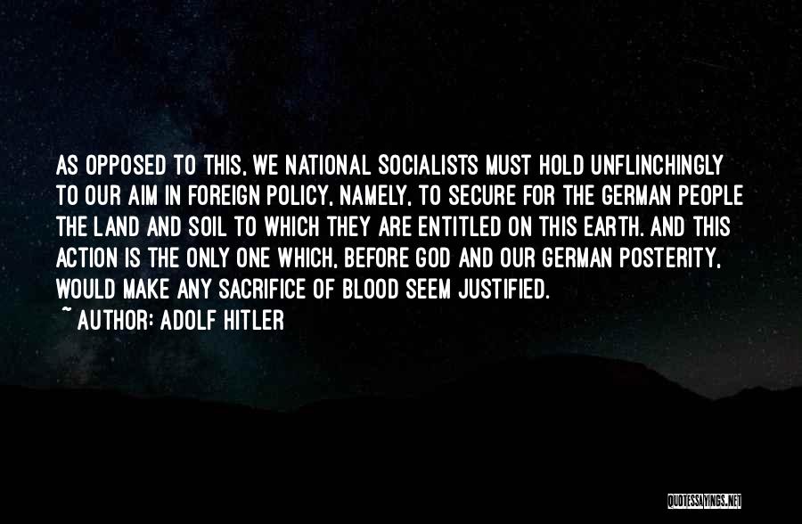 Adolf Hitler Quotes: As Opposed To This, We National Socialists Must Hold Unflinchingly To Our Aim In Foreign Policy, Namely, To Secure For