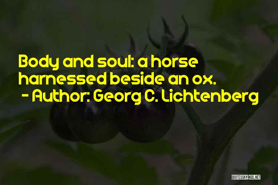 Georg C. Lichtenberg Quotes: Body And Soul: A Horse Harnessed Beside An Ox.