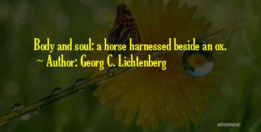 Georg C. Lichtenberg Quotes: Body And Soul: A Horse Harnessed Beside An Ox.