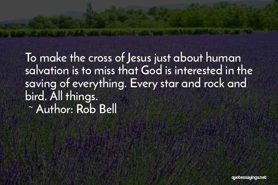 Rob Bell Quotes: To Make The Cross Of Jesus Just About Human Salvation Is To Miss That God Is Interested In The Saving