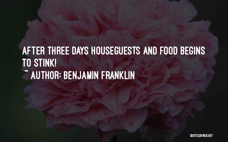 Benjamin Franklin Quotes: After Three Days Houseguests And Food Begins To Stink!
