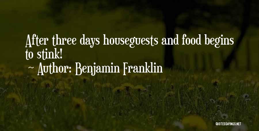 Benjamin Franklin Quotes: After Three Days Houseguests And Food Begins To Stink!