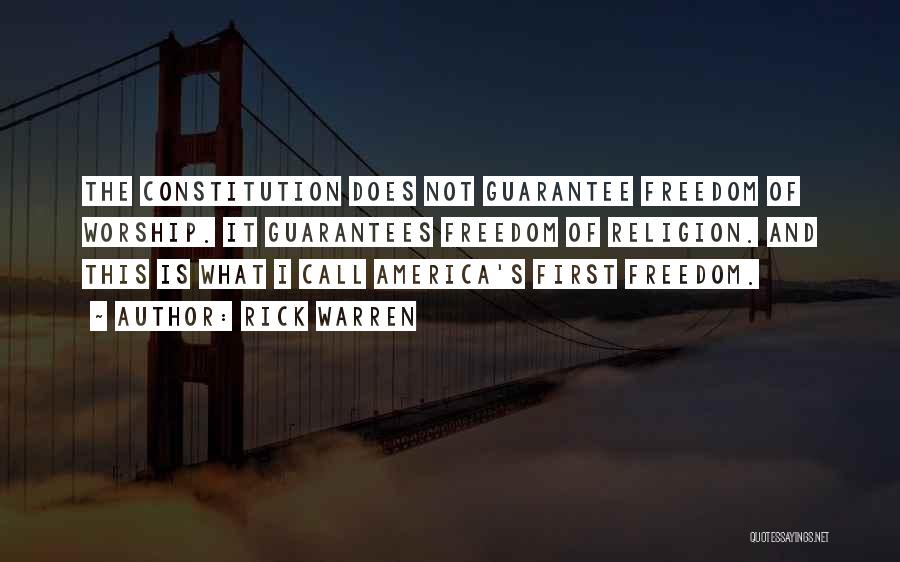 Rick Warren Quotes: The Constitution Does Not Guarantee Freedom Of Worship. It Guarantees Freedom Of Religion. And This Is What I Call America's