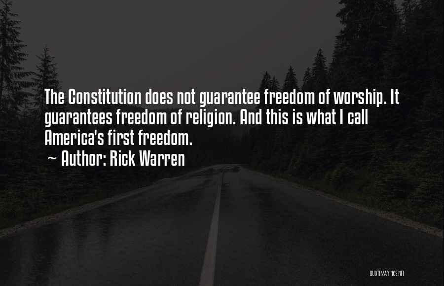 Rick Warren Quotes: The Constitution Does Not Guarantee Freedom Of Worship. It Guarantees Freedom Of Religion. And This Is What I Call America's