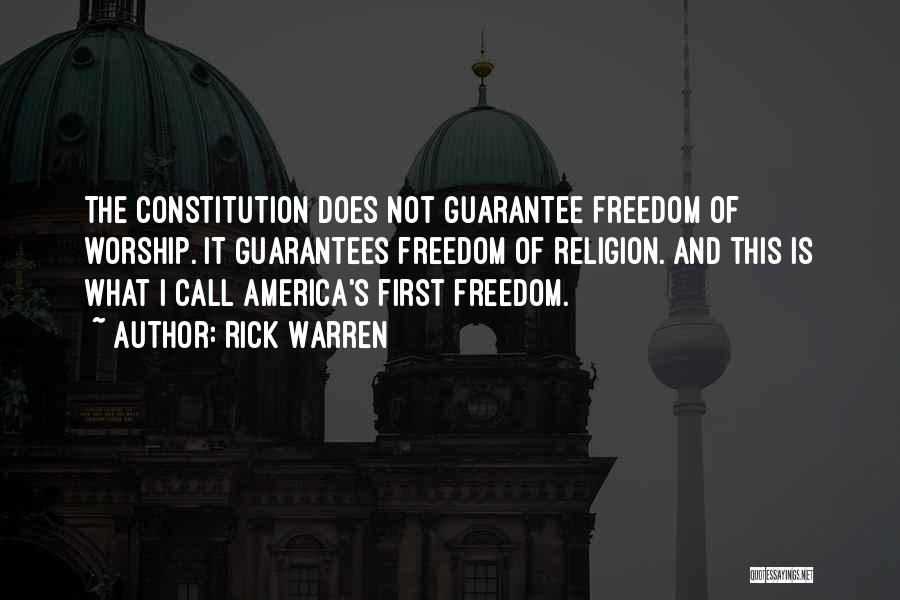 Rick Warren Quotes: The Constitution Does Not Guarantee Freedom Of Worship. It Guarantees Freedom Of Religion. And This Is What I Call America's