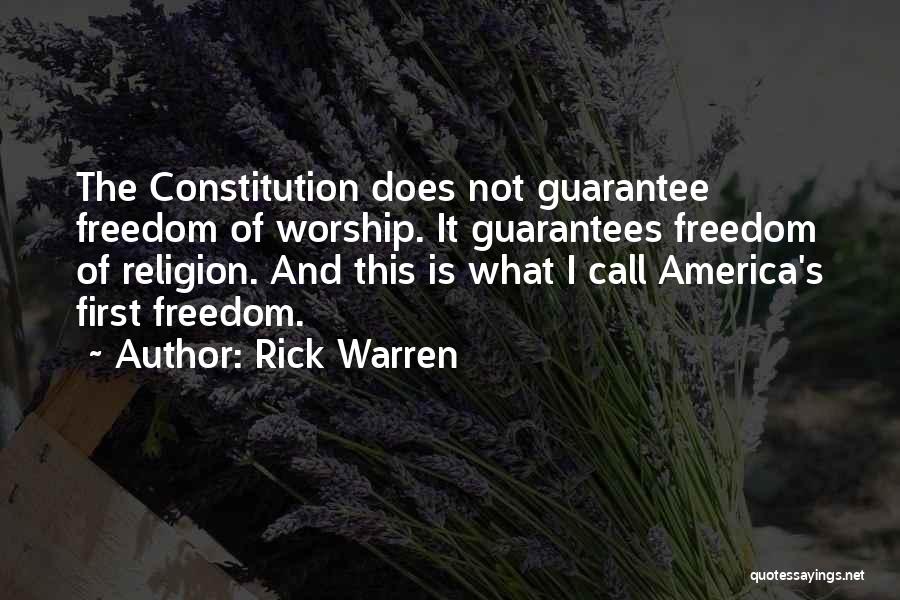 Rick Warren Quotes: The Constitution Does Not Guarantee Freedom Of Worship. It Guarantees Freedom Of Religion. And This Is What I Call America's