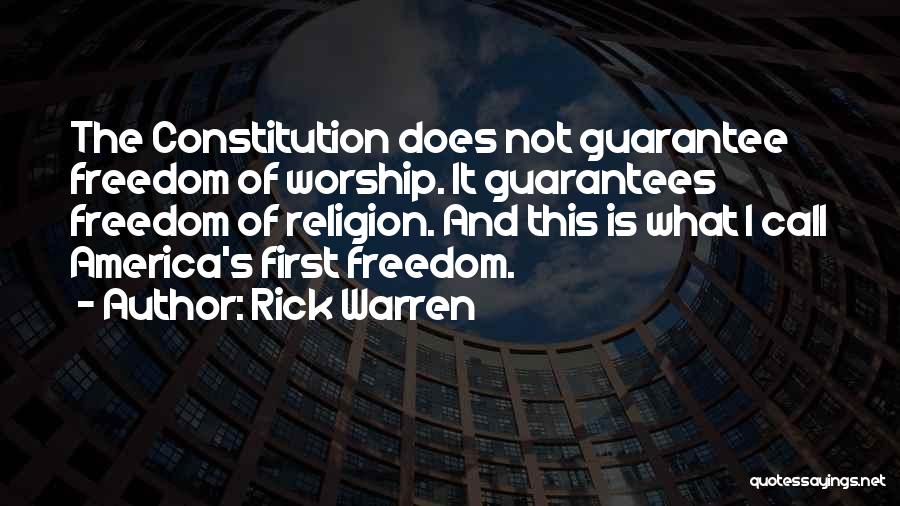 Rick Warren Quotes: The Constitution Does Not Guarantee Freedom Of Worship. It Guarantees Freedom Of Religion. And This Is What I Call America's