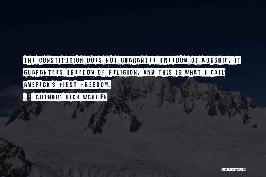 Rick Warren Quotes: The Constitution Does Not Guarantee Freedom Of Worship. It Guarantees Freedom Of Religion. And This Is What I Call America's