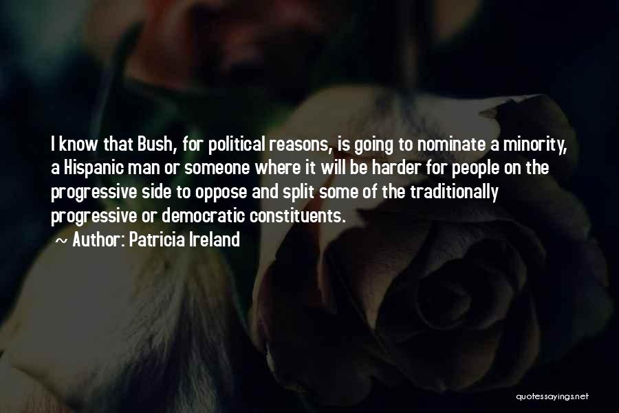Patricia Ireland Quotes: I Know That Bush, For Political Reasons, Is Going To Nominate A Minority, A Hispanic Man Or Someone Where It