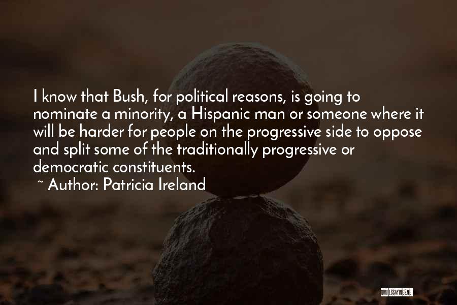 Patricia Ireland Quotes: I Know That Bush, For Political Reasons, Is Going To Nominate A Minority, A Hispanic Man Or Someone Where It