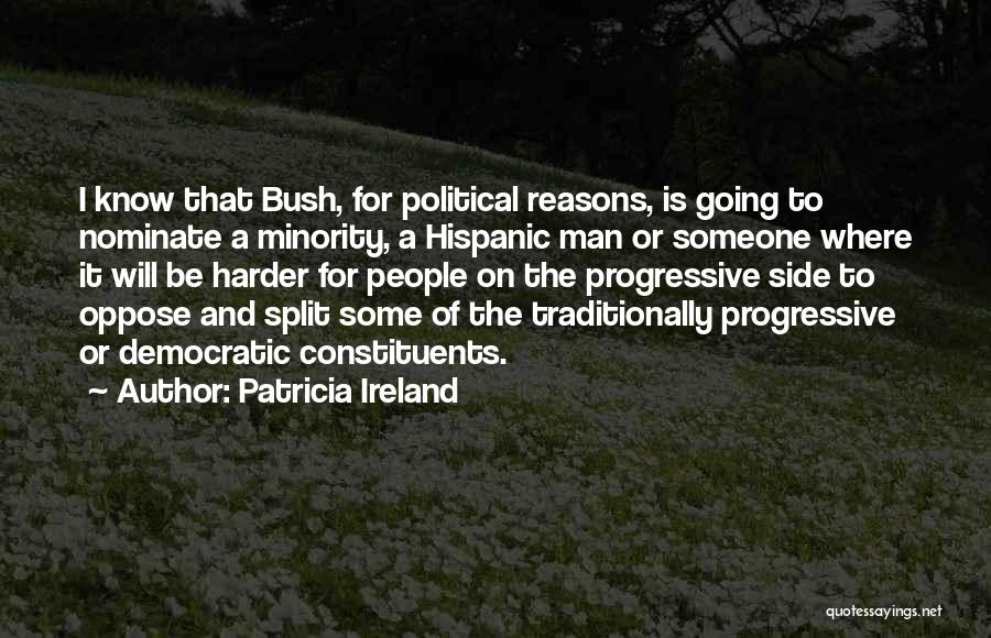 Patricia Ireland Quotes: I Know That Bush, For Political Reasons, Is Going To Nominate A Minority, A Hispanic Man Or Someone Where It