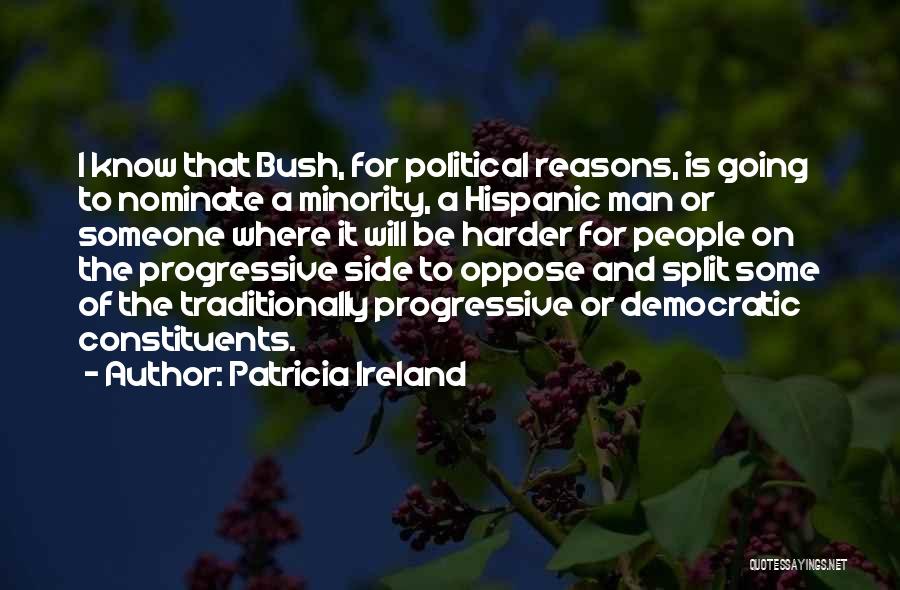 Patricia Ireland Quotes: I Know That Bush, For Political Reasons, Is Going To Nominate A Minority, A Hispanic Man Or Someone Where It