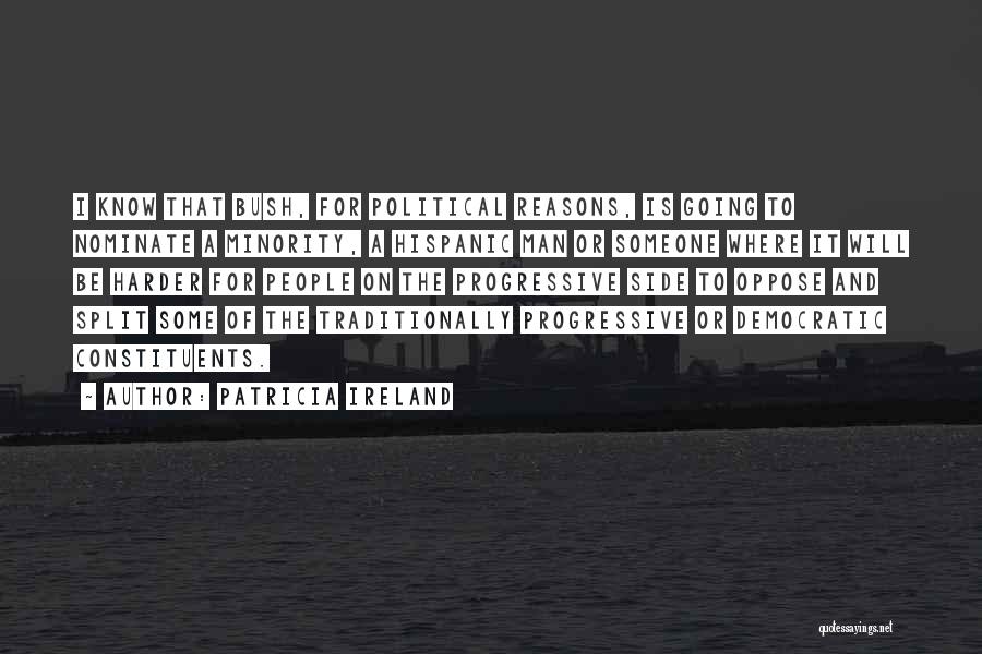 Patricia Ireland Quotes: I Know That Bush, For Political Reasons, Is Going To Nominate A Minority, A Hispanic Man Or Someone Where It