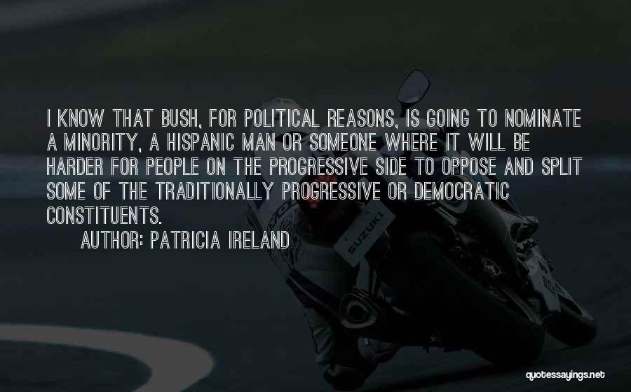 Patricia Ireland Quotes: I Know That Bush, For Political Reasons, Is Going To Nominate A Minority, A Hispanic Man Or Someone Where It