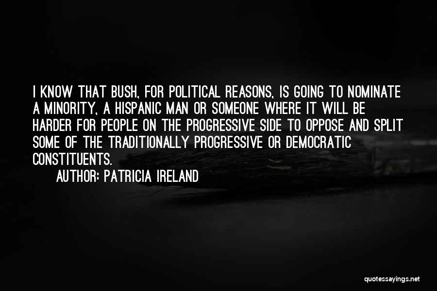 Patricia Ireland Quotes: I Know That Bush, For Political Reasons, Is Going To Nominate A Minority, A Hispanic Man Or Someone Where It