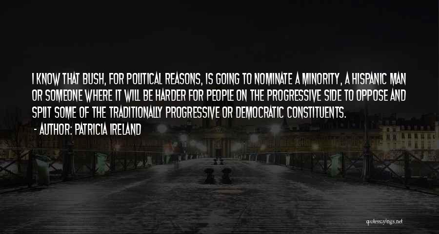 Patricia Ireland Quotes: I Know That Bush, For Political Reasons, Is Going To Nominate A Minority, A Hispanic Man Or Someone Where It