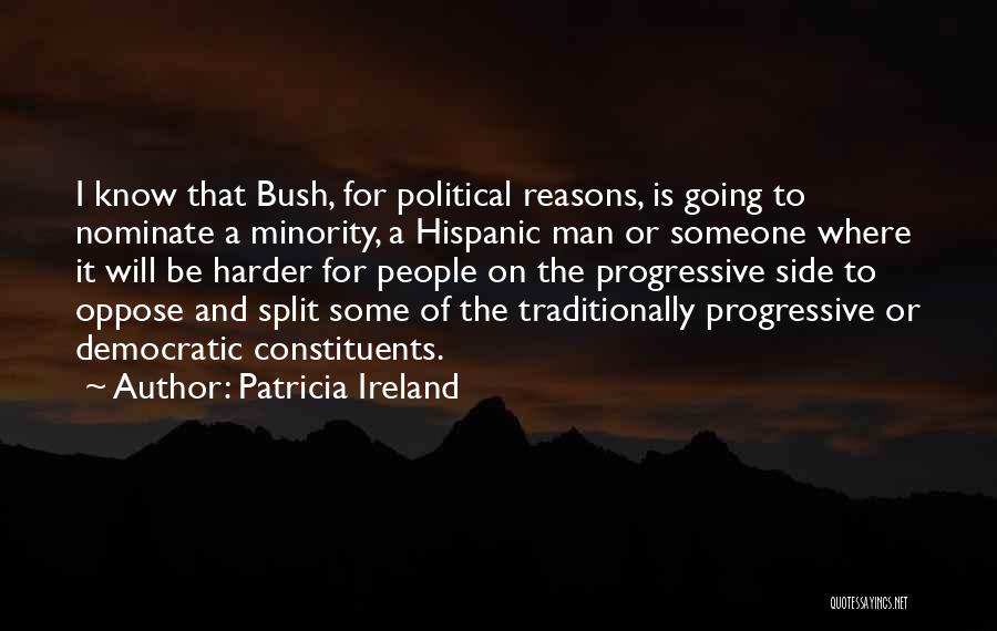 Patricia Ireland Quotes: I Know That Bush, For Political Reasons, Is Going To Nominate A Minority, A Hispanic Man Or Someone Where It