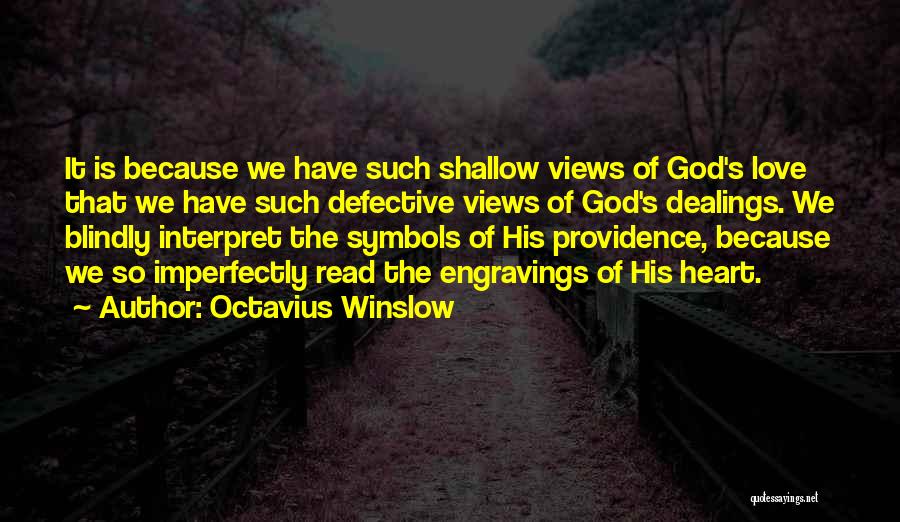 Octavius Winslow Quotes: It Is Because We Have Such Shallow Views Of God's Love That We Have Such Defective Views Of God's Dealings.