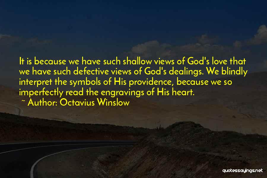 Octavius Winslow Quotes: It Is Because We Have Such Shallow Views Of God's Love That We Have Such Defective Views Of God's Dealings.