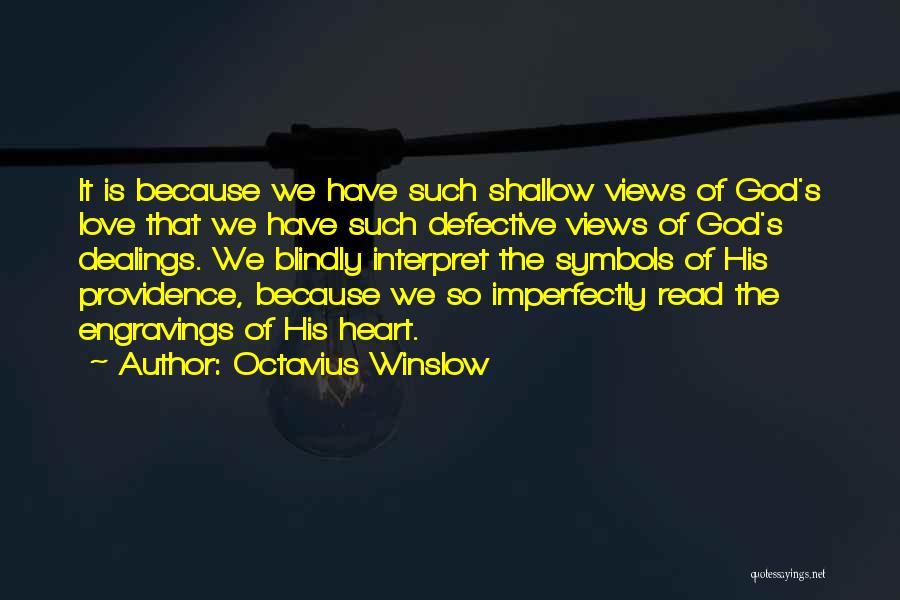 Octavius Winslow Quotes: It Is Because We Have Such Shallow Views Of God's Love That We Have Such Defective Views Of God's Dealings.