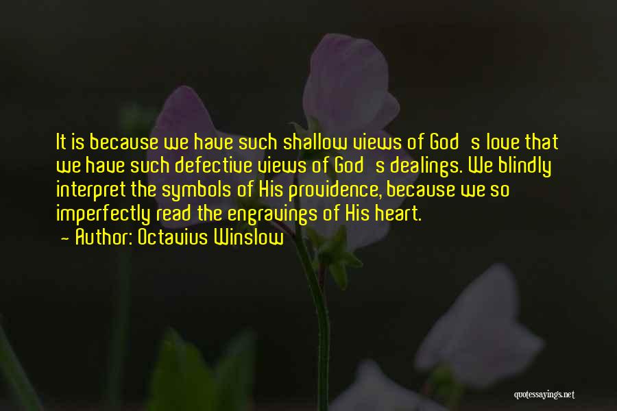 Octavius Winslow Quotes: It Is Because We Have Such Shallow Views Of God's Love That We Have Such Defective Views Of God's Dealings.