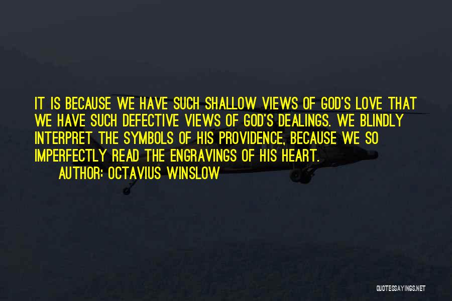 Octavius Winslow Quotes: It Is Because We Have Such Shallow Views Of God's Love That We Have Such Defective Views Of God's Dealings.