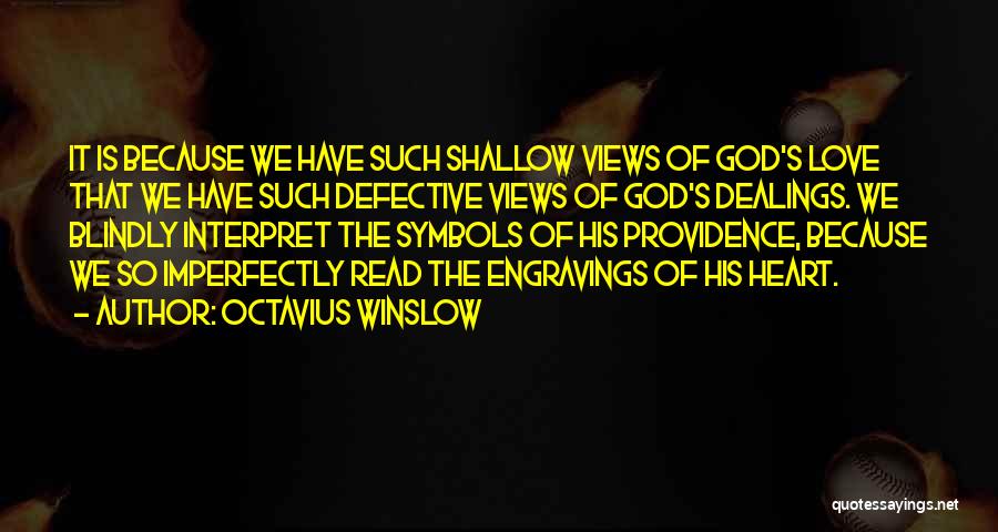 Octavius Winslow Quotes: It Is Because We Have Such Shallow Views Of God's Love That We Have Such Defective Views Of God's Dealings.