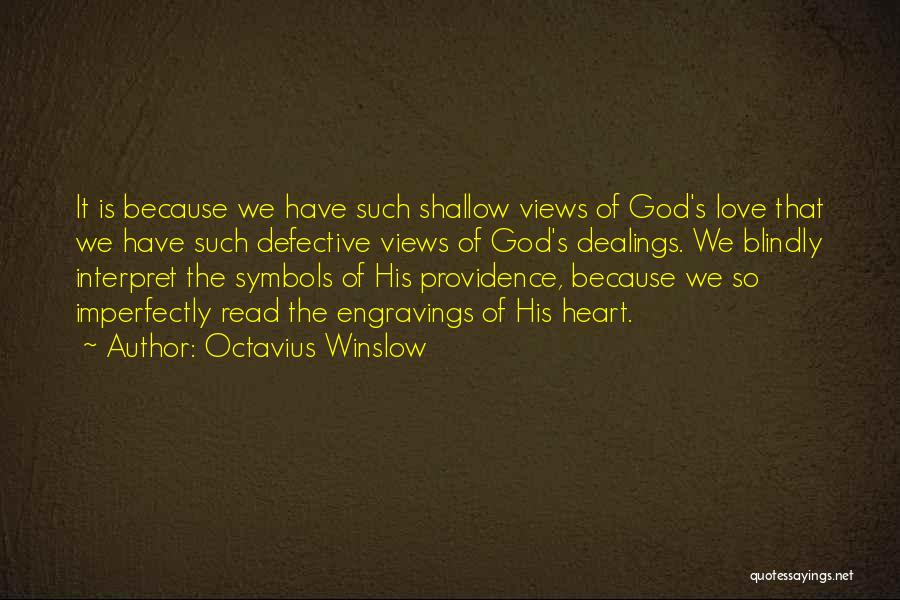 Octavius Winslow Quotes: It Is Because We Have Such Shallow Views Of God's Love That We Have Such Defective Views Of God's Dealings.