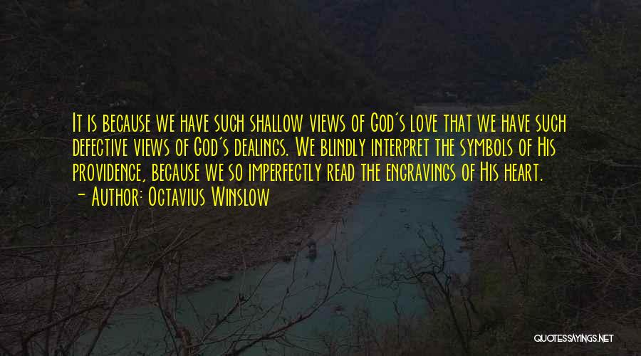 Octavius Winslow Quotes: It Is Because We Have Such Shallow Views Of God's Love That We Have Such Defective Views Of God's Dealings.