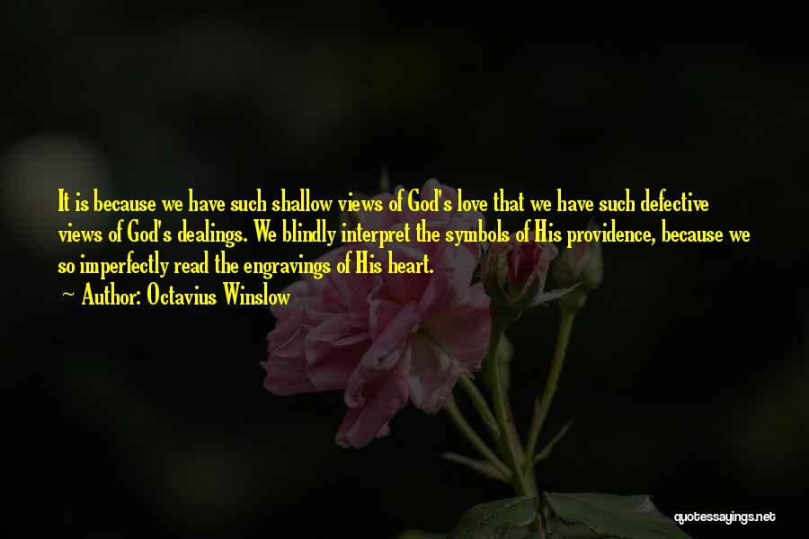 Octavius Winslow Quotes: It Is Because We Have Such Shallow Views Of God's Love That We Have Such Defective Views Of God's Dealings.